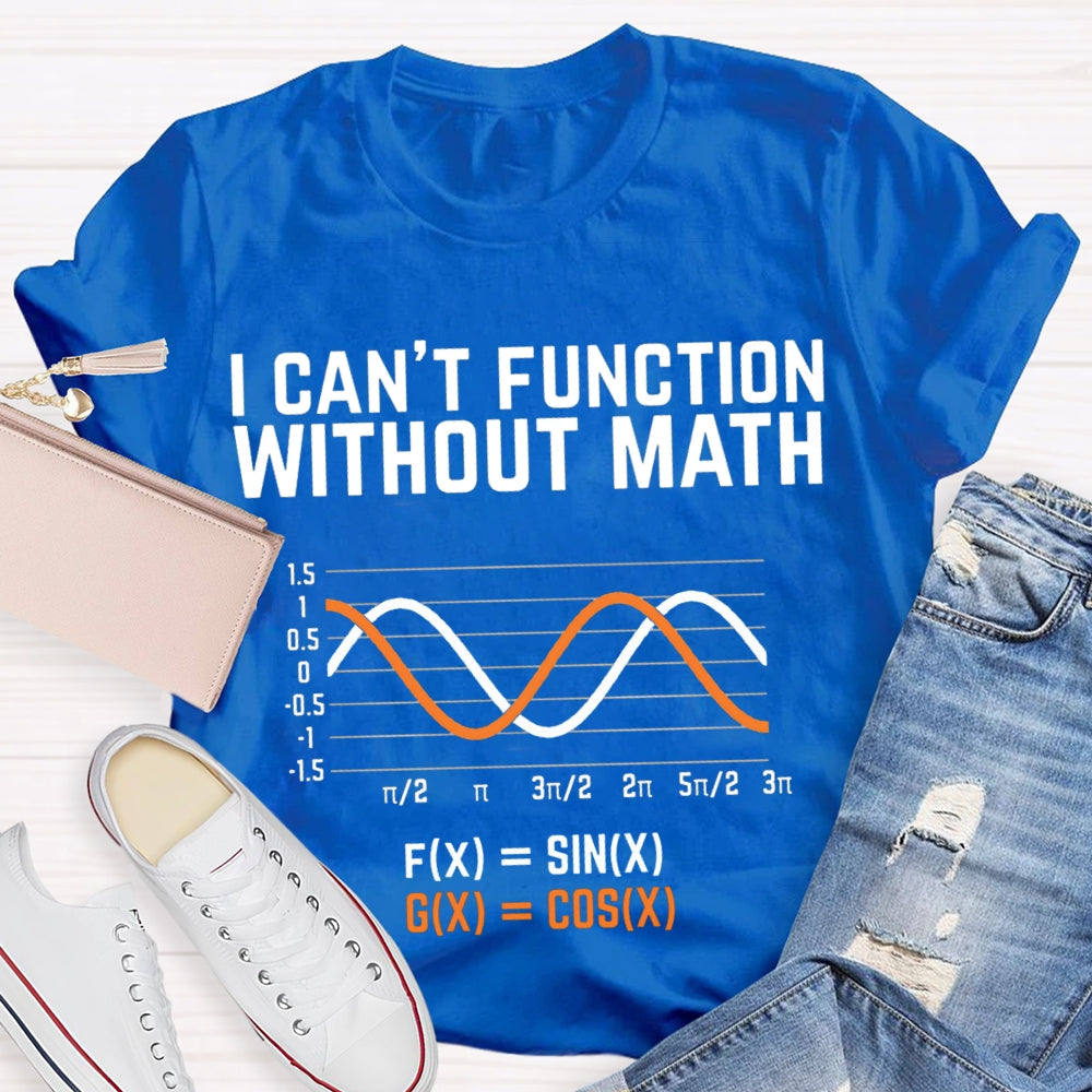 I Can'T Function Without Math Funny Math Teacher T-shirt