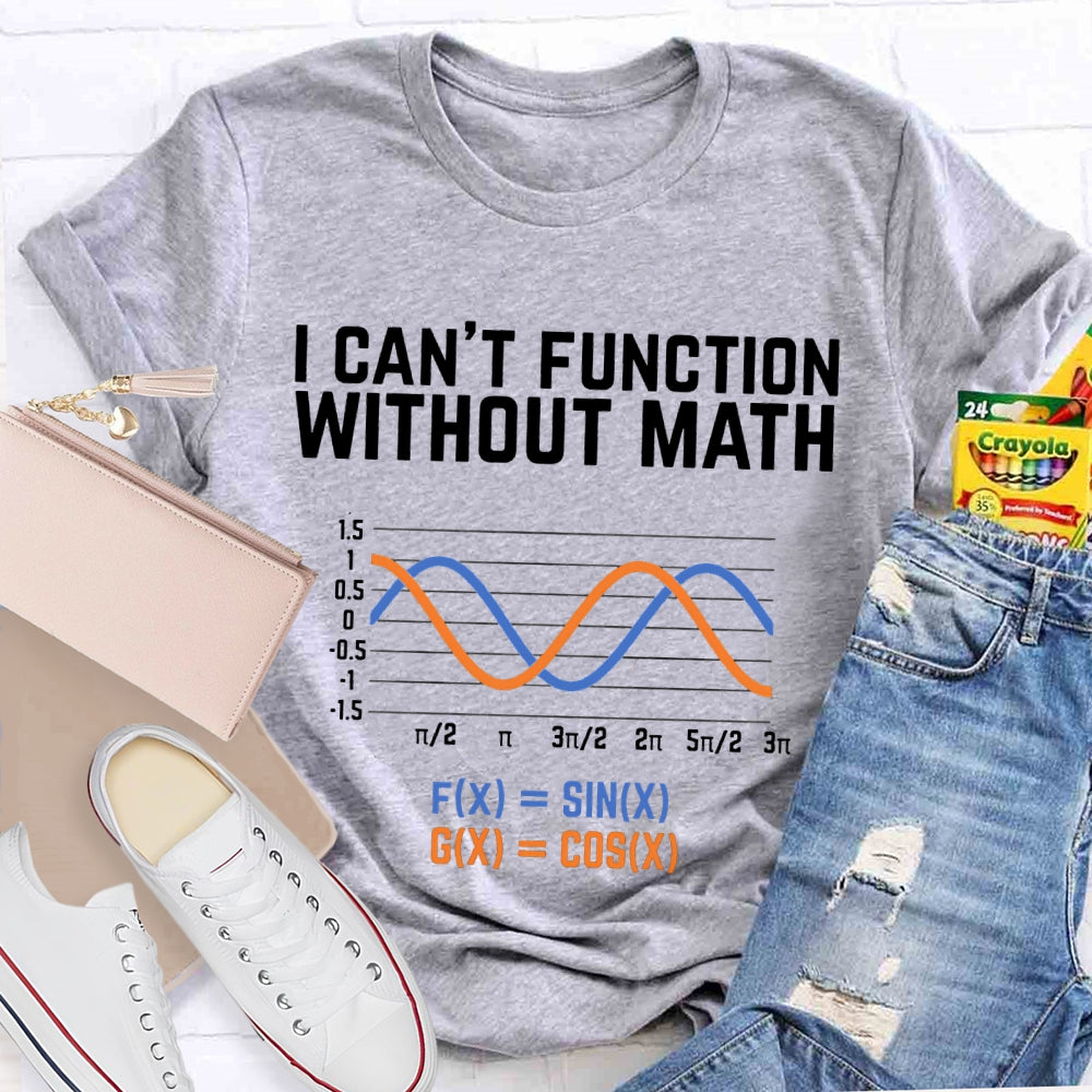 I Can'T Function Without Math Funny Math Teacher T-shirt