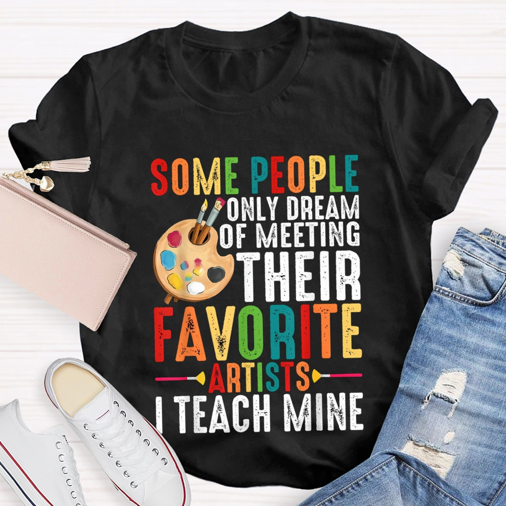 Some People Only Dream Of Meeting Their Favorite Artists I Teach Mine T-shirt