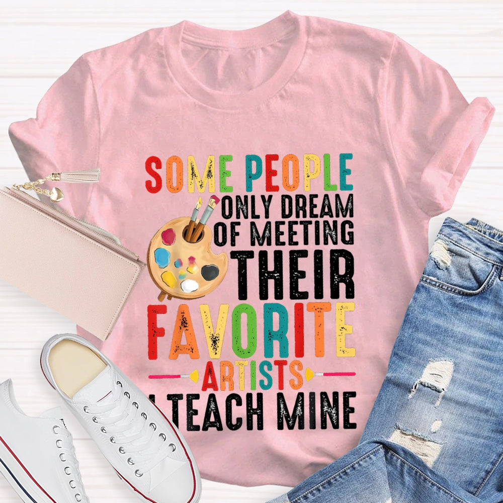 Some People Only Dream Of Meeting Their Favorite Artists I Teach Mine T-shirt
