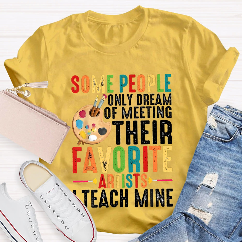 Some People Only Dream Of Meeting Their Favorite Artists I Teach Mine T-shirt