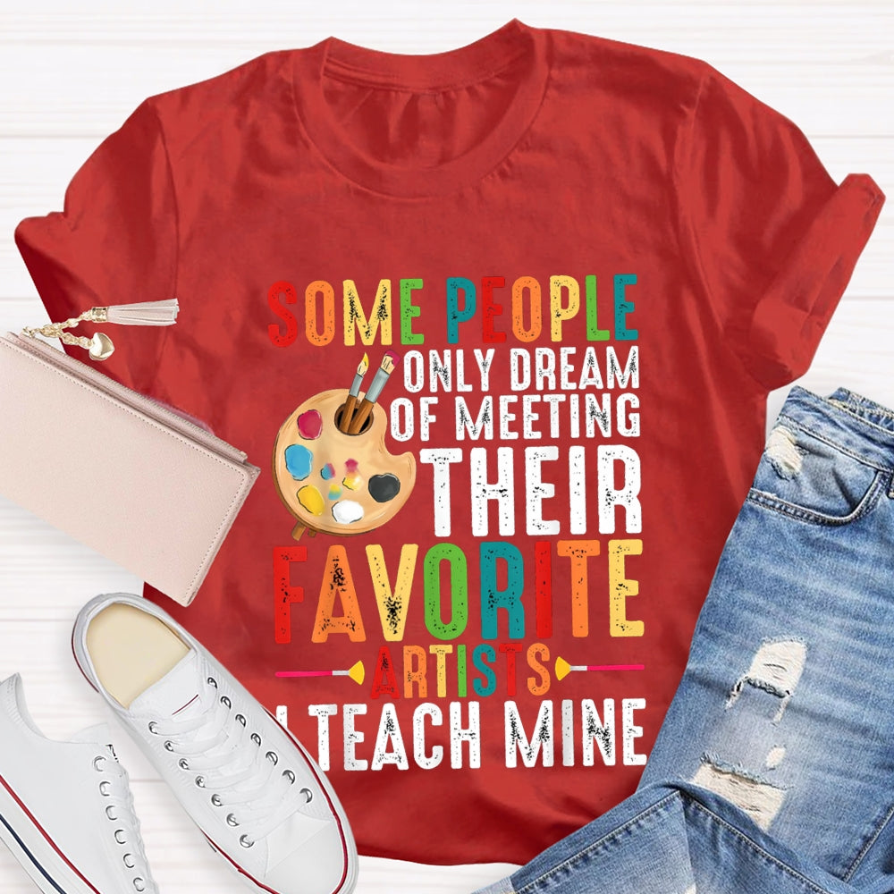 Some People Only Dream Of Meeting Their Favorite Artists I Teach Mine T-shirt