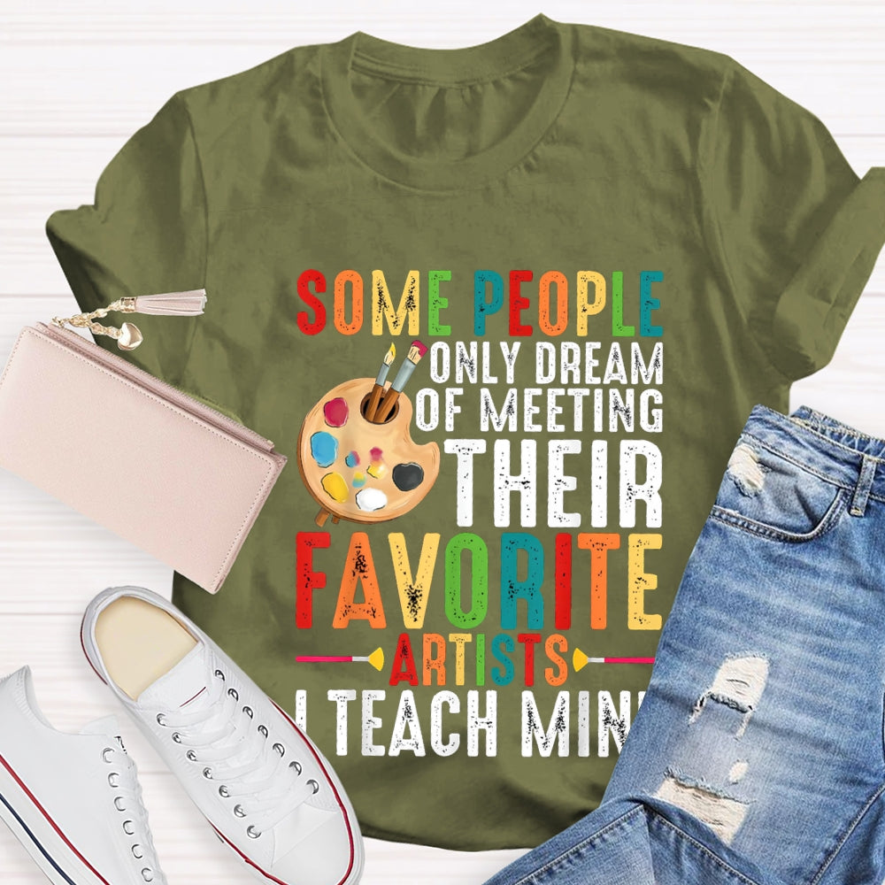 Some People Only Dream Of Meeting Their Favorite Artists I Teach Mine T-shirt