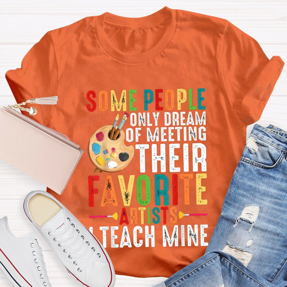 Some People Only Dream Of Meeting Their Favorite Artists I Teach Mine T-shirt