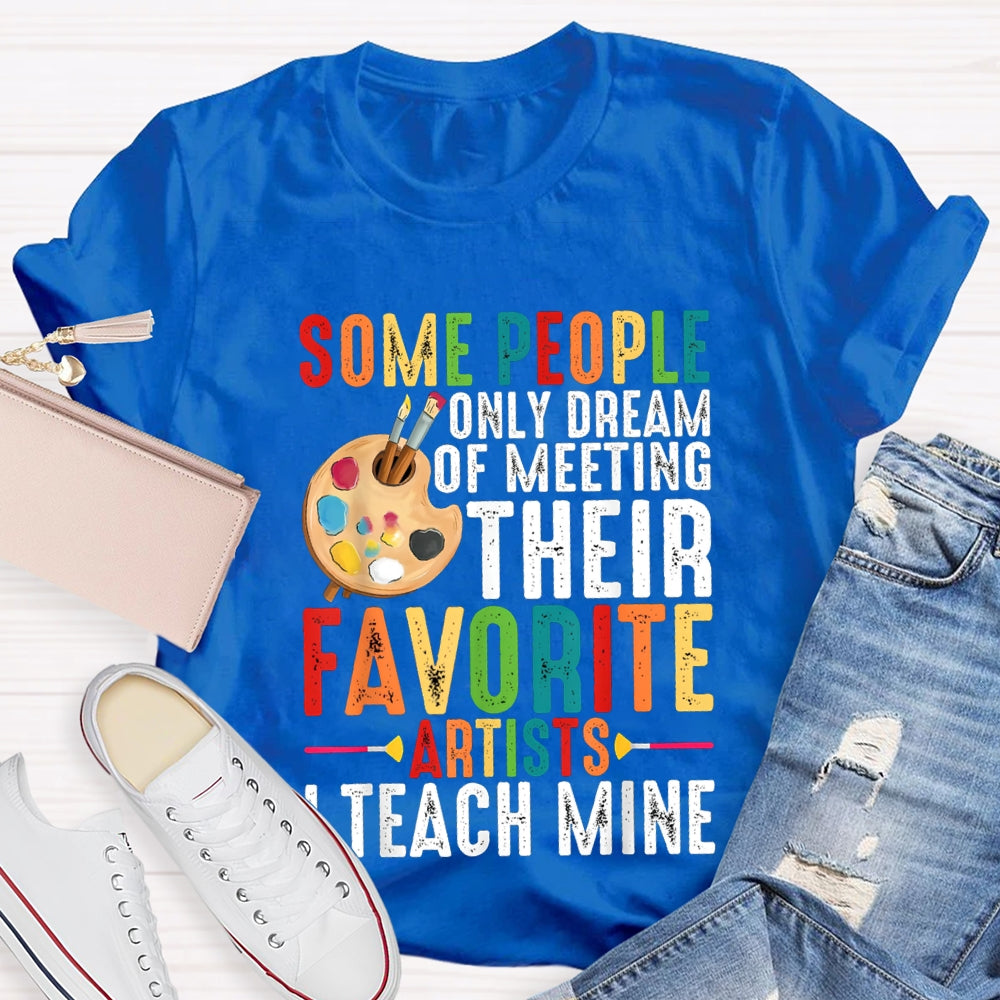 Some People Only Dream Of Meeting Their Favorite Artists I Teach Mine T-shirt