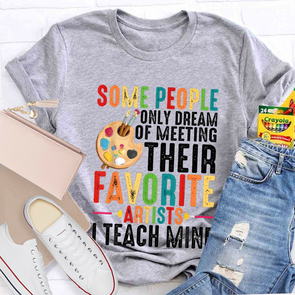 Some People Only Dream Of Meeting Their Favorite Artists I Teach Mine T-shirt