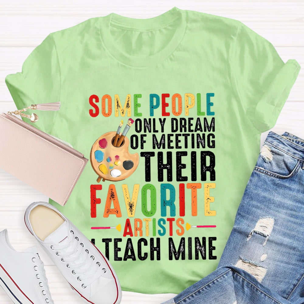 Some People Only Dream Of Meeting Their Favorite Artists I Teach Mine T-shirt