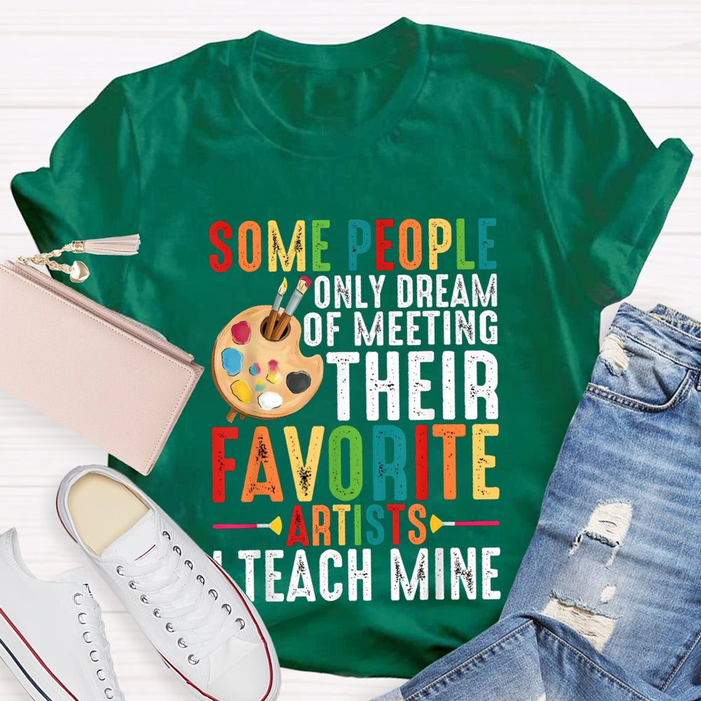 Some People Only Dream Of Meeting Their Favorite Artists I Teach Mine T-shirt