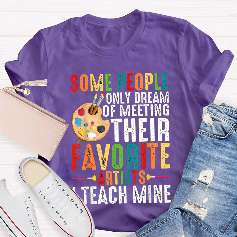 Some People Only Dream Of Meeting Their Favorite Artists I Teach Mine T-shirt