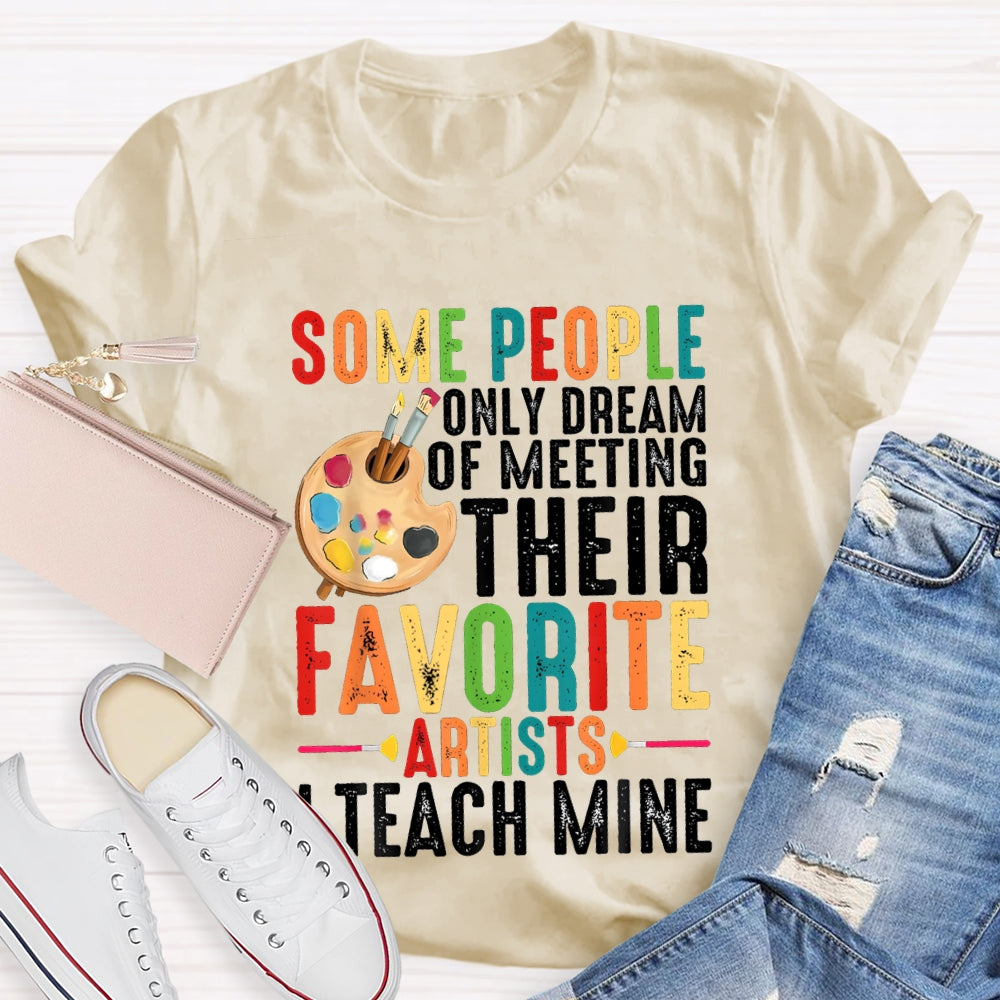 Some People Only Dream Of Meeting Their Favorite Artists I Teach Mine T-shirt