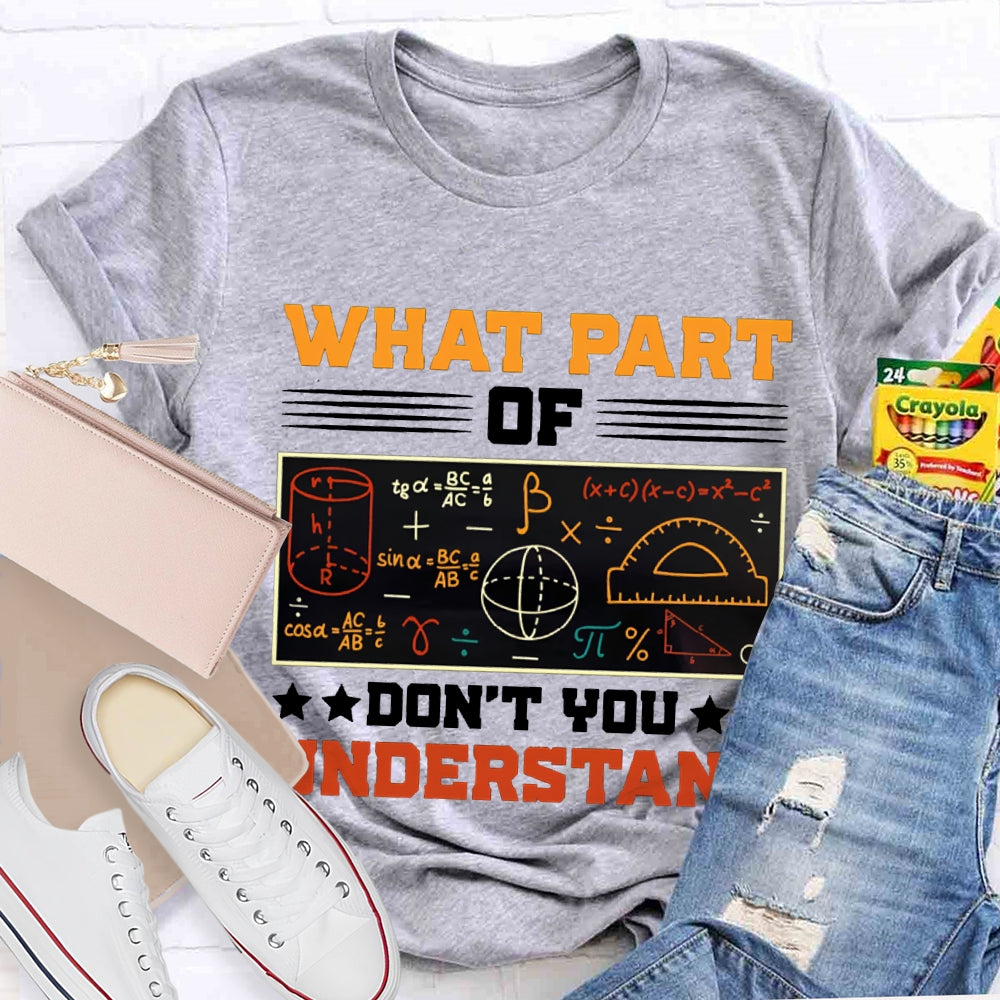 What Part Of Don'T You Understand Math Teacher T-shirt