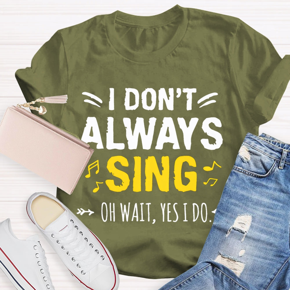 I Don'T Always Sing Oh Wait Yes I Do Music Teacher T-shirt
