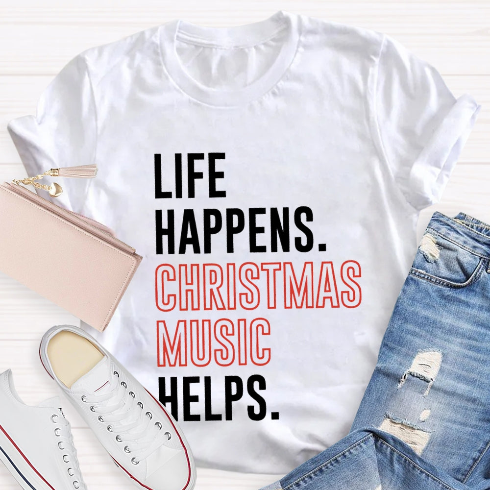 Life Happens Christmas Music Helps T-shirt
