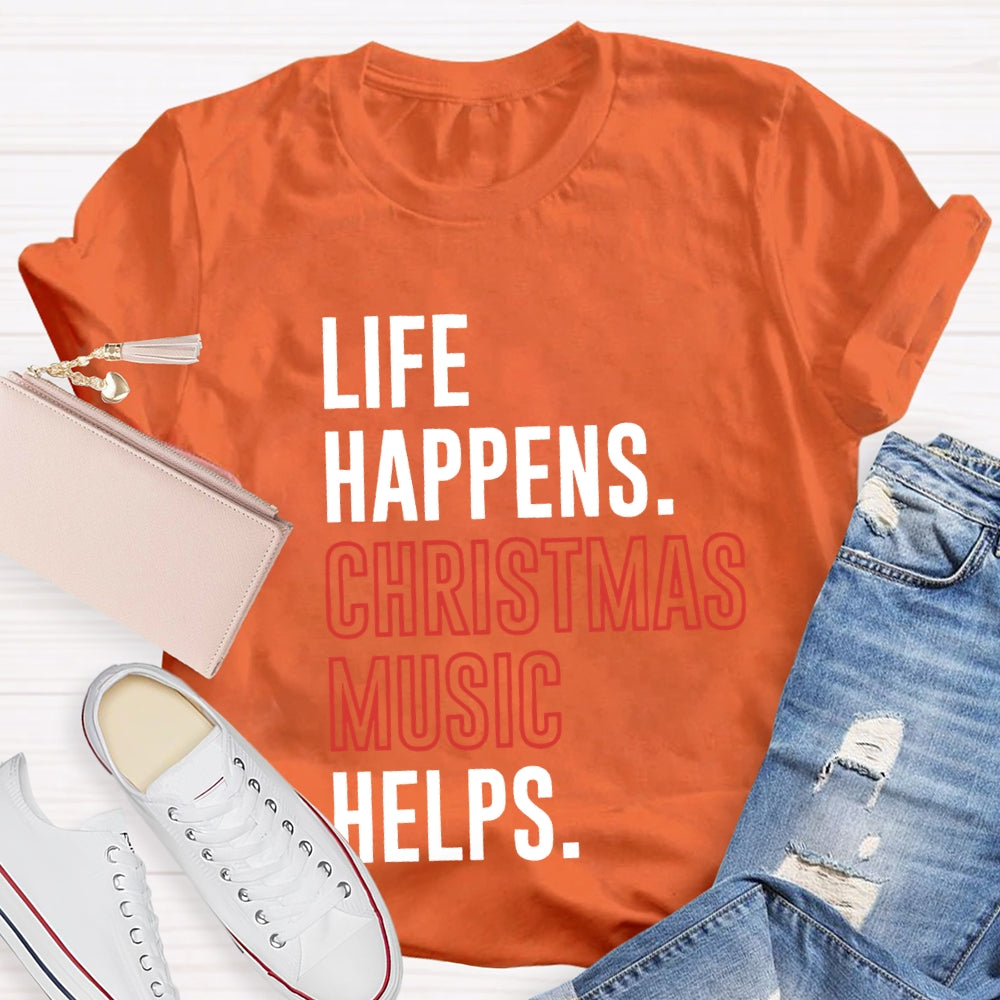 Life Happens Christmas Music Helps T-shirt