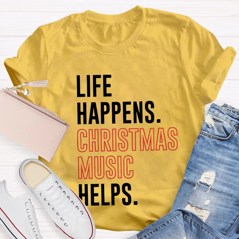 Life Happens Christmas Music Helps T-shirt