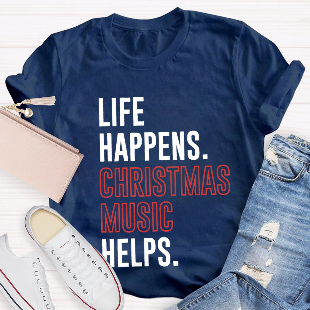 Life Happens Christmas Music Helps T-shirt