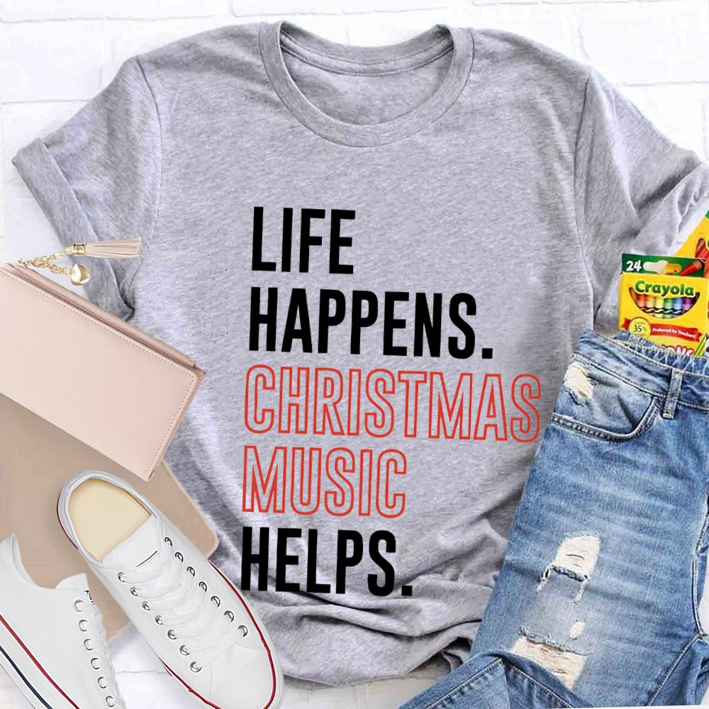Life Happens Christmas Music Helps T-shirt