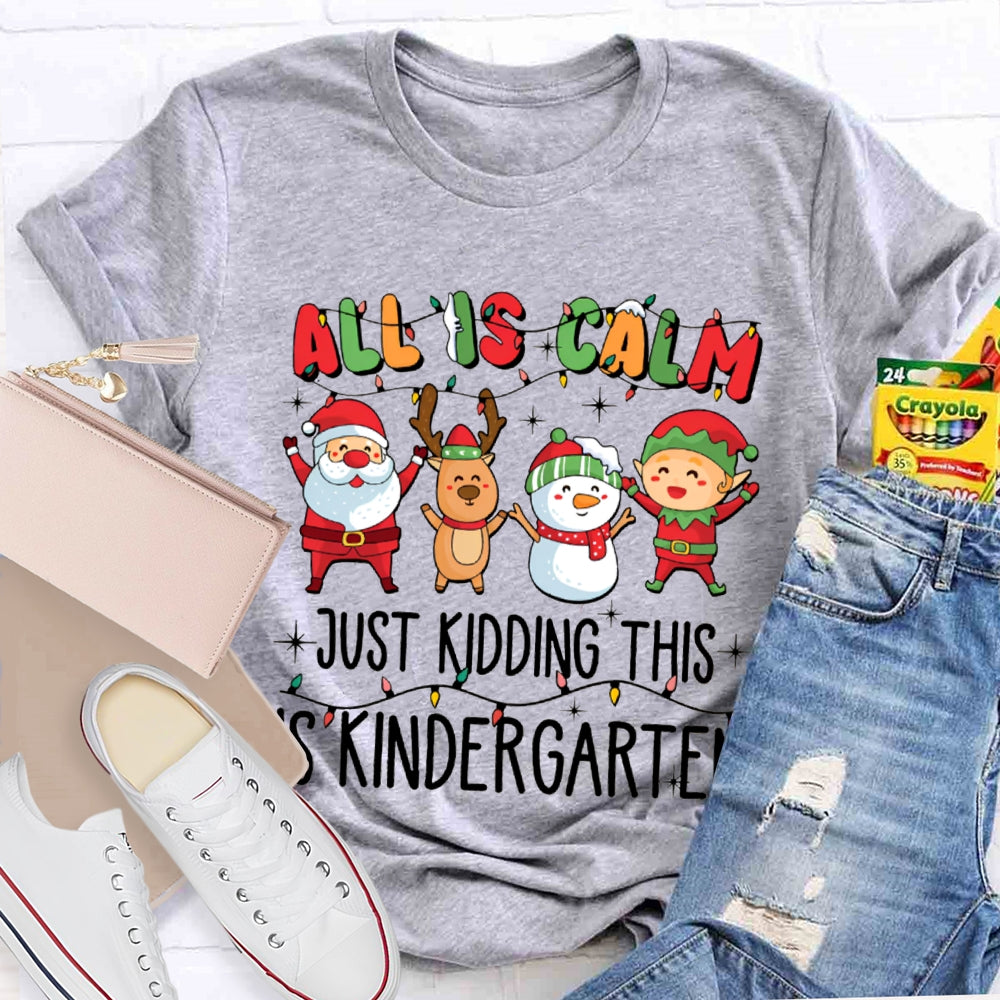 All Is Calm Just Kidding This Is Kindergarten Christmas T-shirt
