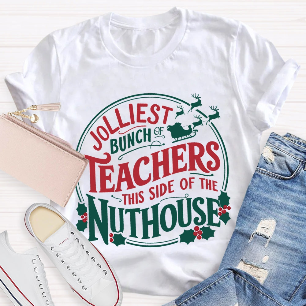 Jolliest Bunch Teachers This Side Of The Nuthouse Christmas T-shirt