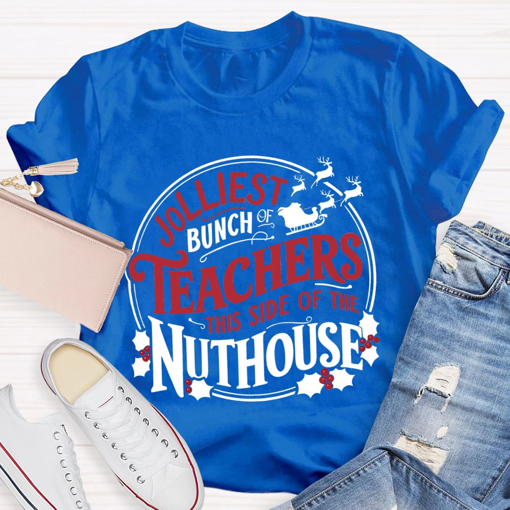 Jolliest Bunch Teachers This Side Of The Nuthouse Christmas T-shirt