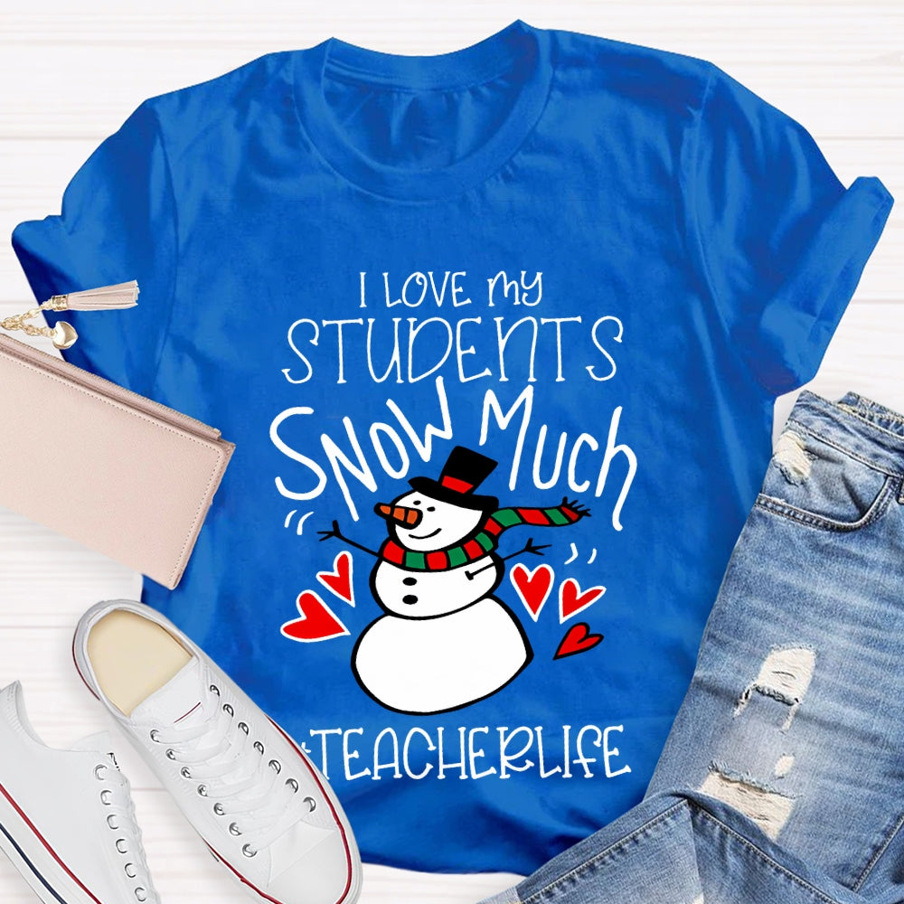 I Love My Students Snow Much Teacherlife Christmas T-shirt