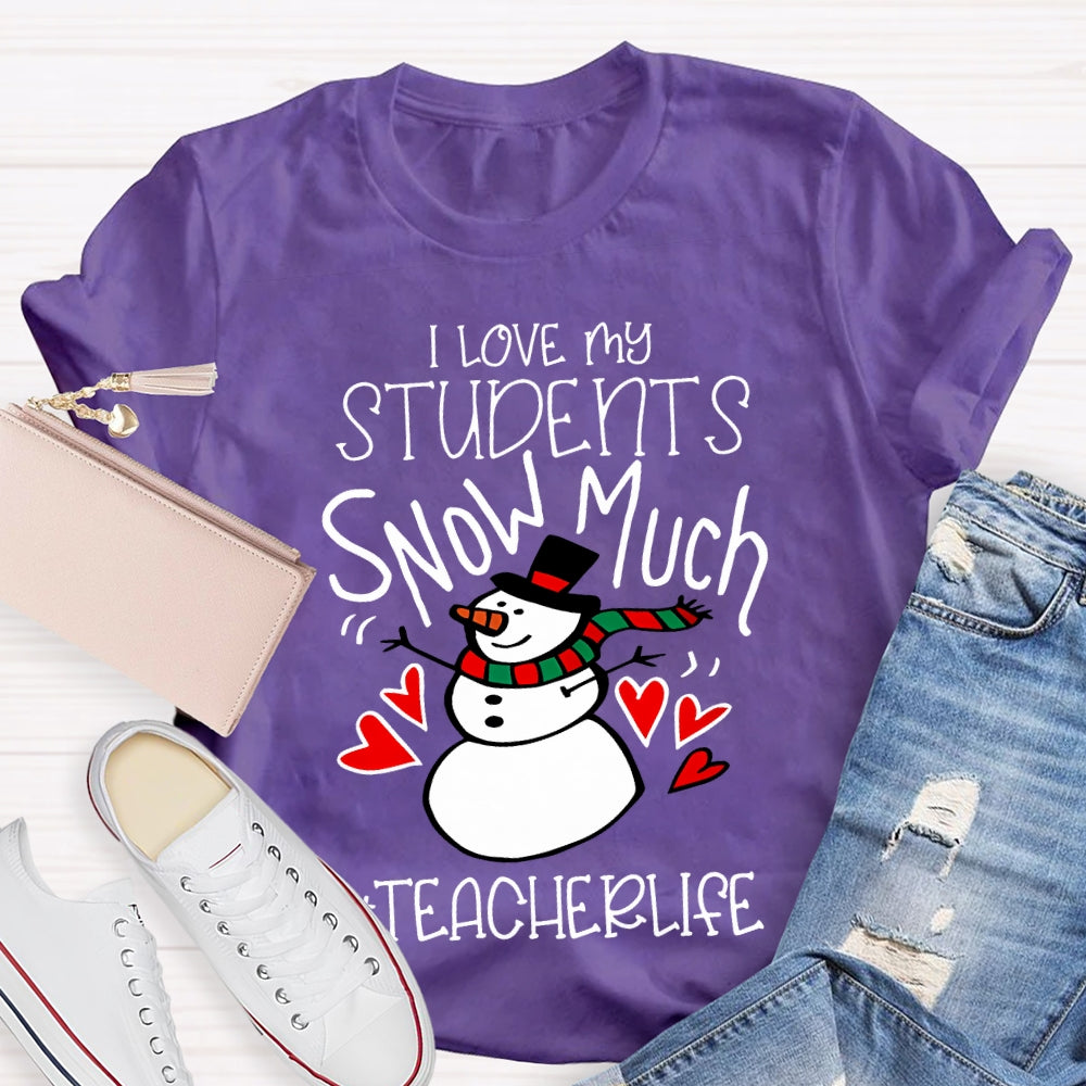 I Love My Students Snow Much Teacherlife Christmas T-shirt