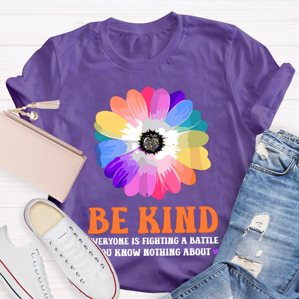 Be Kind Everyone Is Fighting A Battle You Know Nothing About T-shirt