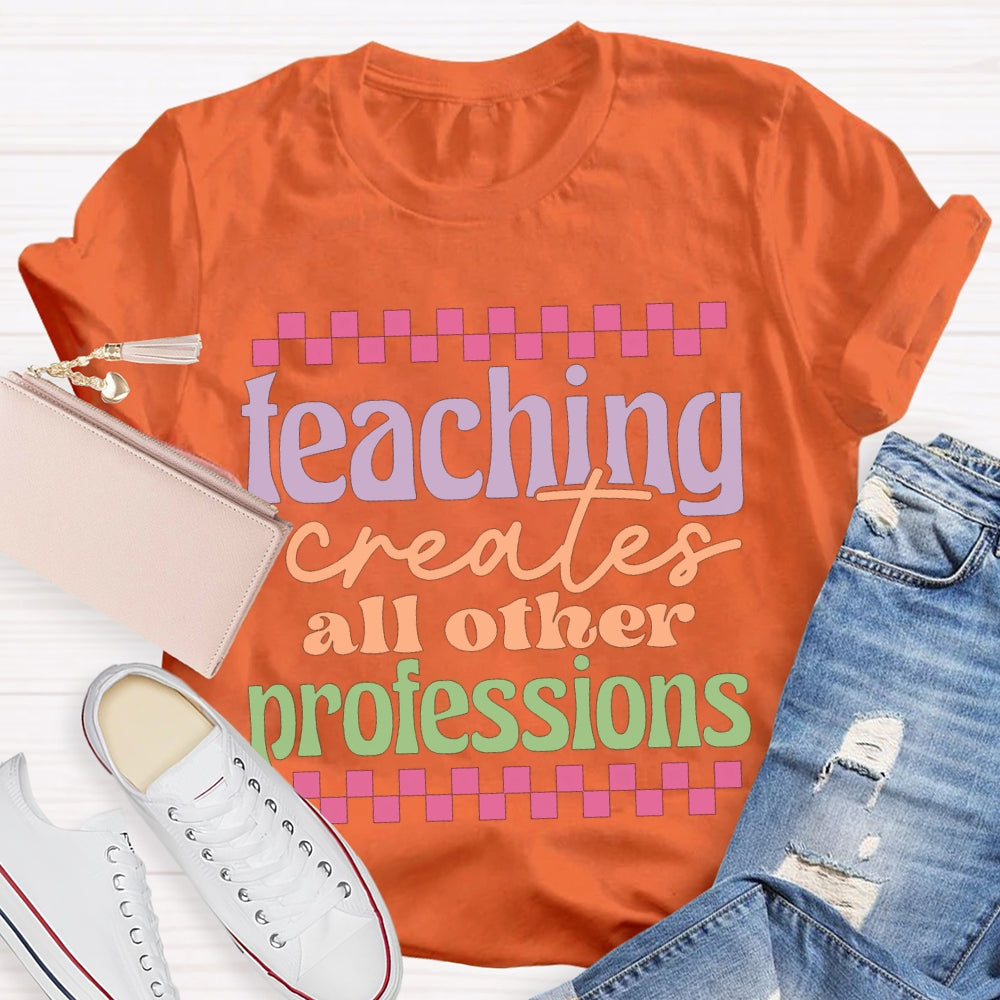 Teaching Creates All Other Professions Color Fonts T-shirt
