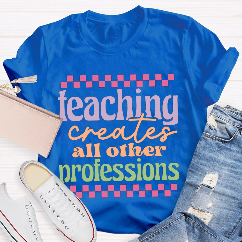 Teaching Creates All Other Professions Color Fonts T-shirt