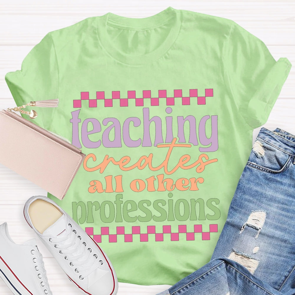 Teaching Creates All Other Professions Color Fonts T-shirt
