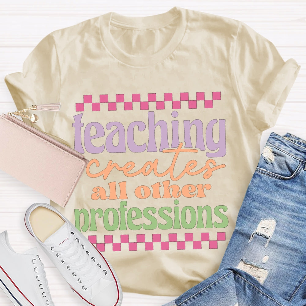 Teaching Creates All Other Professions Color Fonts T-shirt