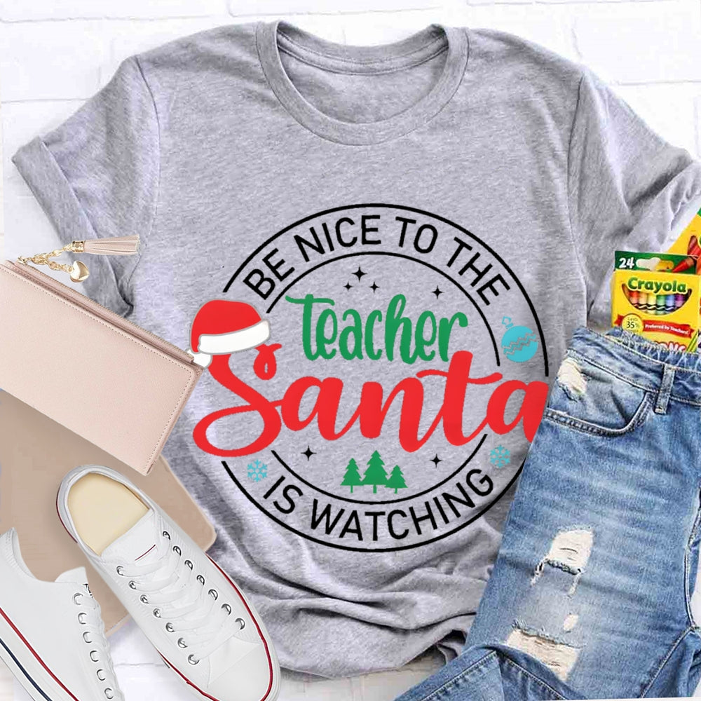 Be Nice To The Teacher Santa Is Watching Christmas T-shirt