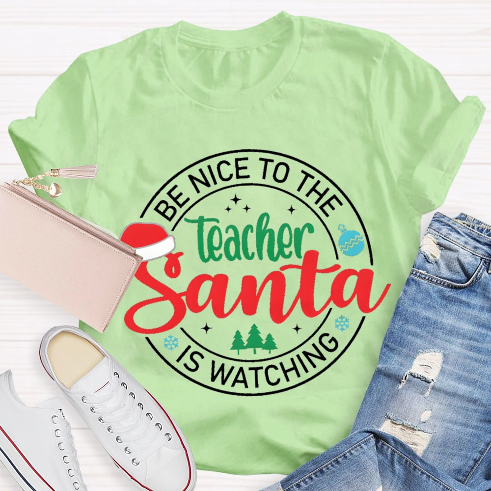 Be Nice To The Teacher Santa Is Watching Christmas T-shirt