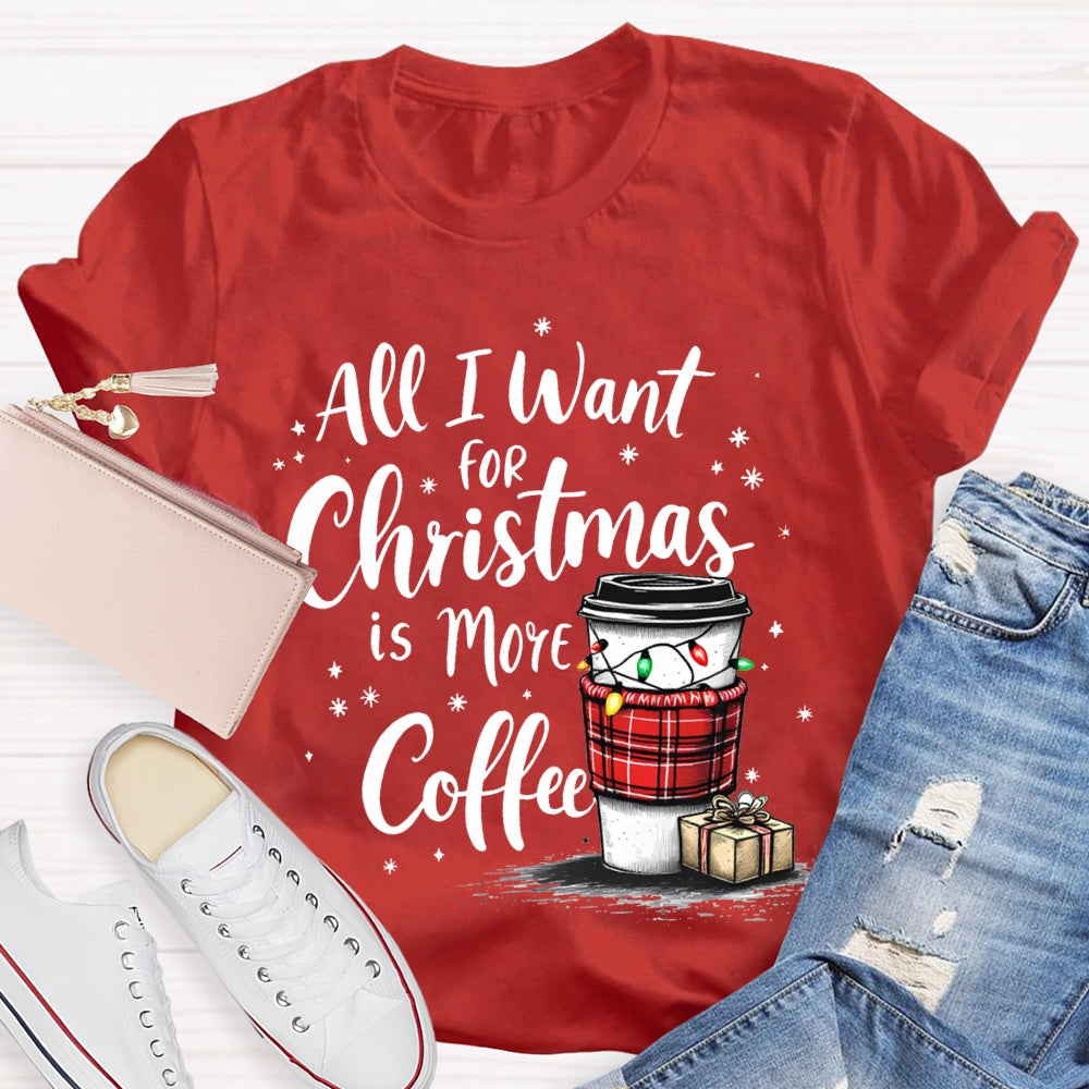 All I Want For Christmas Is More Coffee T-shirt