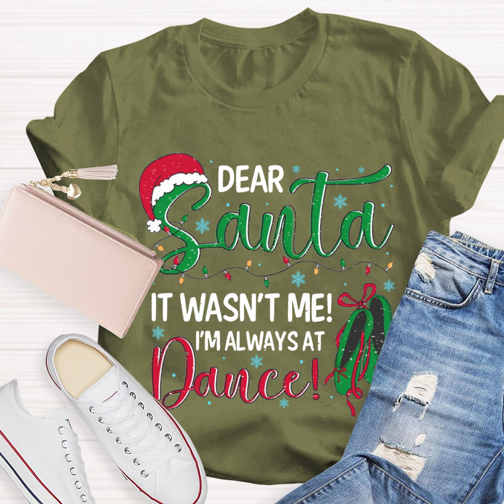 Dear Santa It Wasn'T Me I'M Always At Dance T-shirt