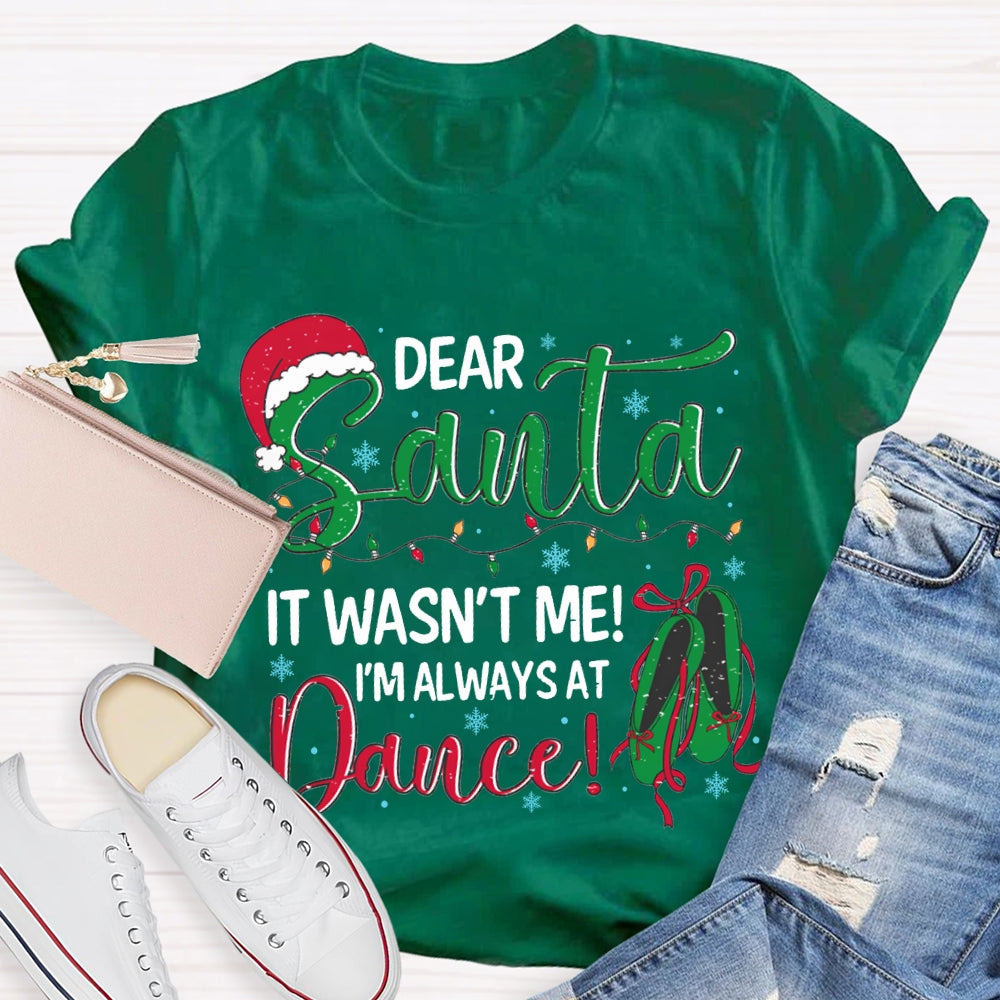Dear Santa It Wasn'T Me I'M Always At Dance T-shirt