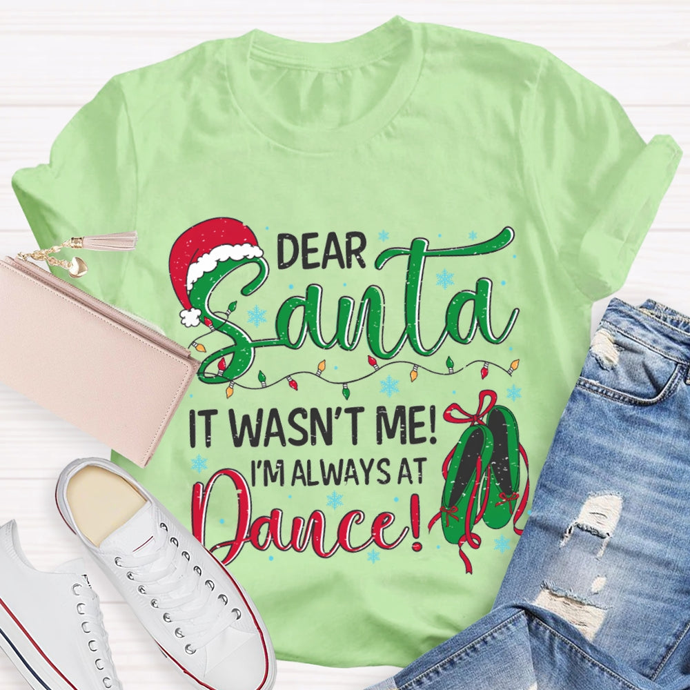 Dear Santa It Wasn'T Me I'M Always At Dance T-shirt