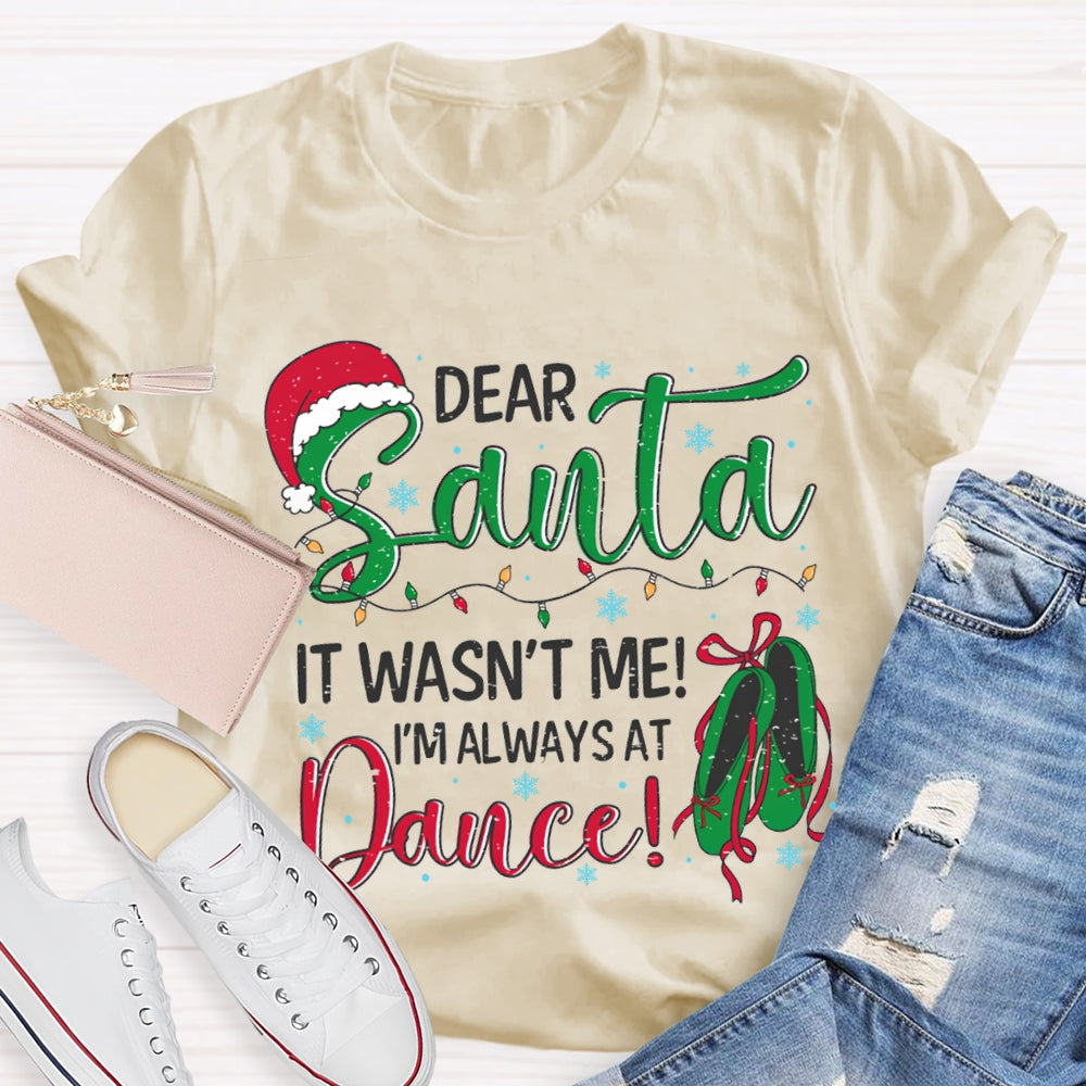 Dear Santa It Wasn'T Me I'M Always At Dance T-shirt