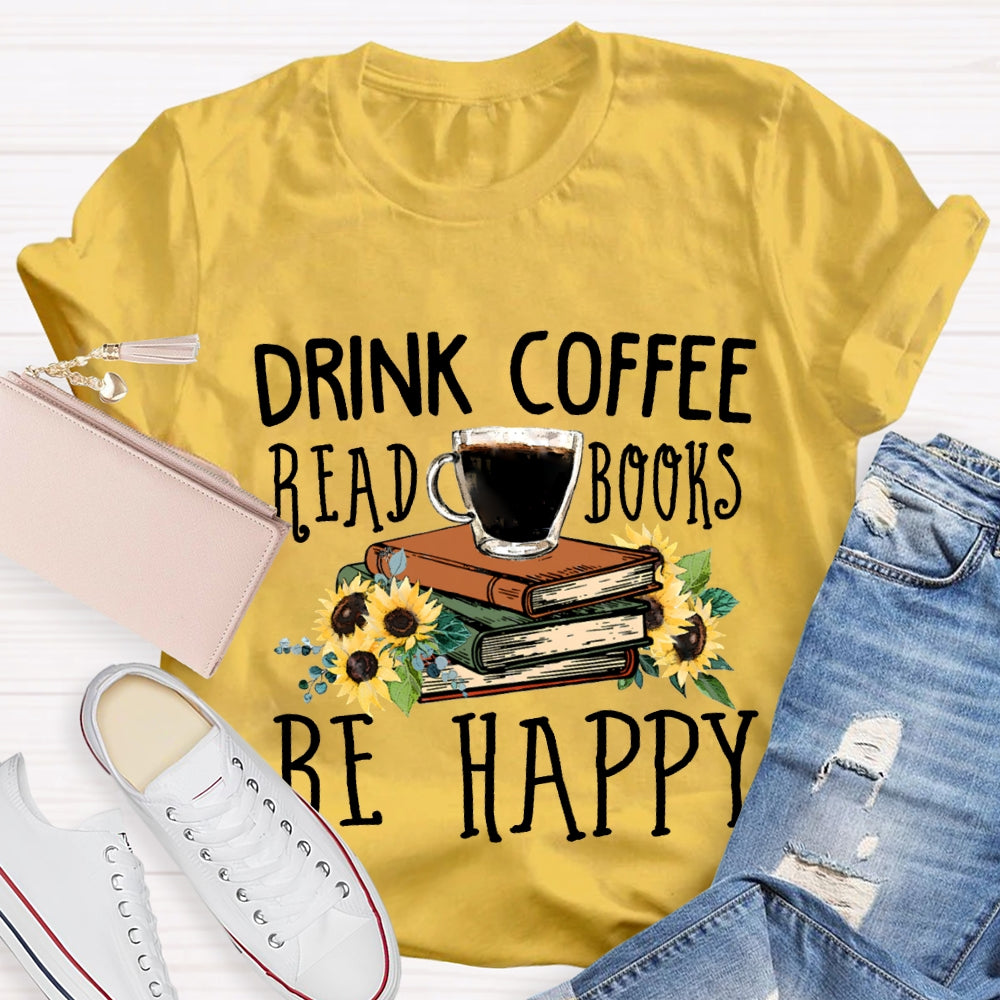 Drink Coffee Read Books Be Happy T-shirt