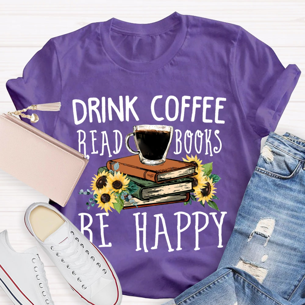 Drink Coffee Read Books Be Happy T-shirt