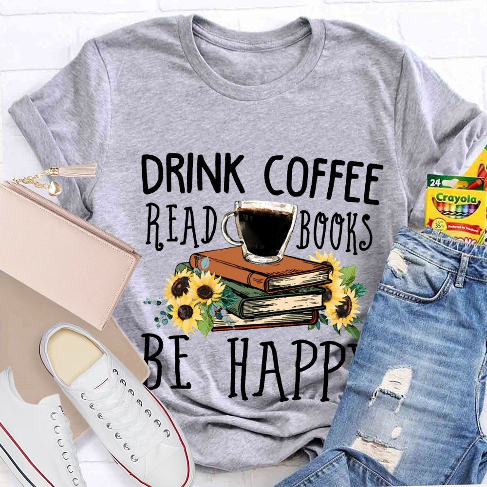 Drink Coffee Read Books Be Happy T-shirt