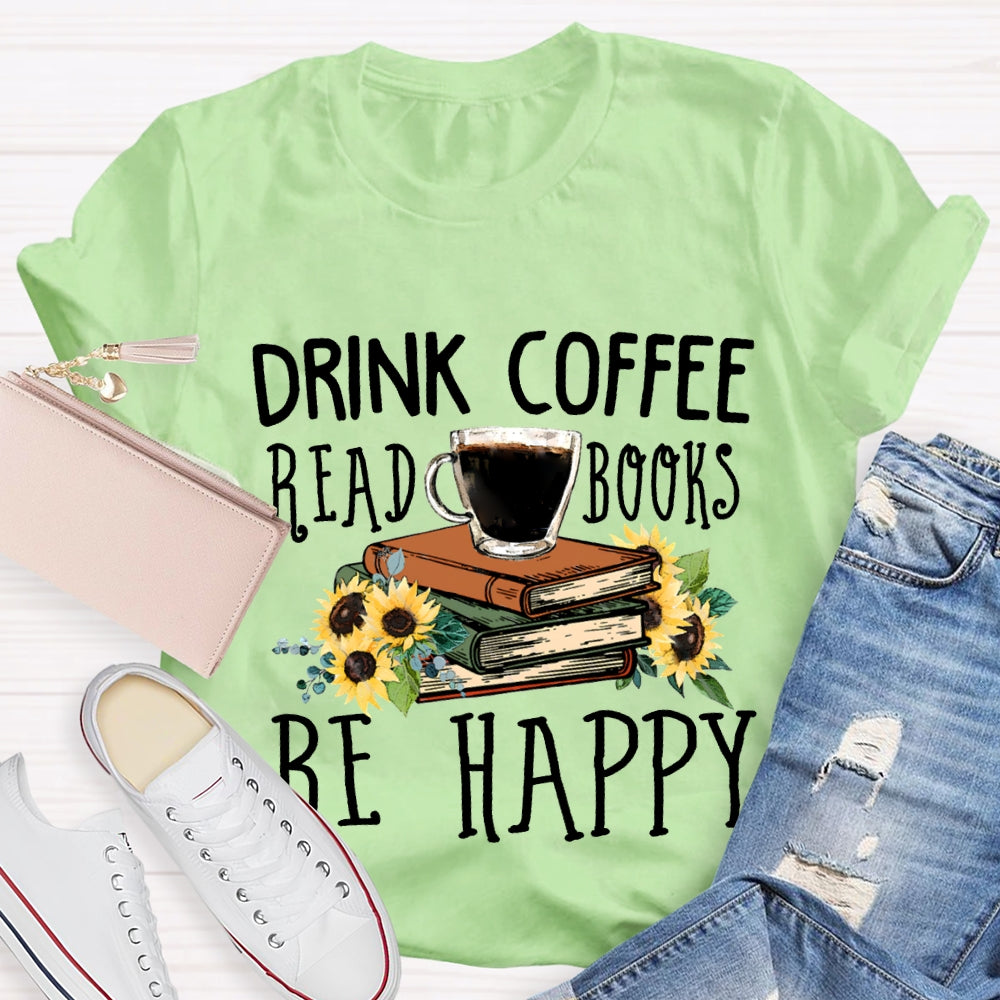 Drink Coffee Read Books Be Happy T-shirt
