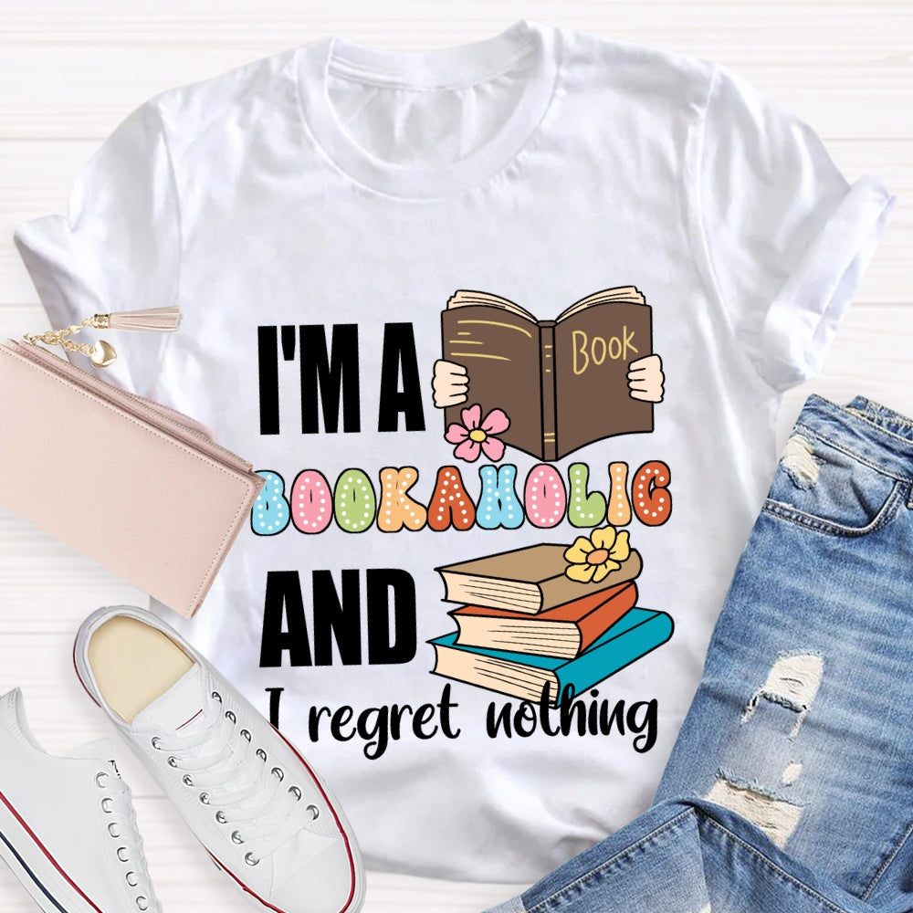I'M A Bookaholic And I Regret Nothing T-shirt