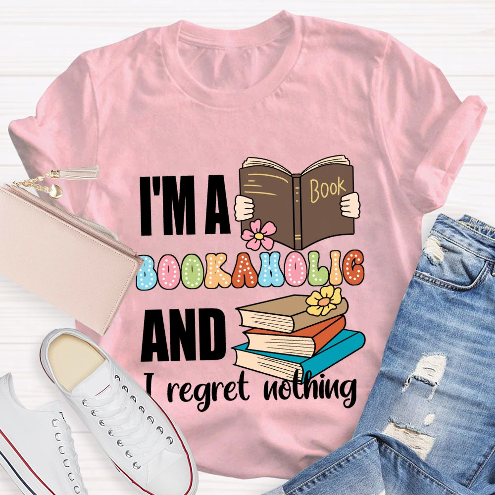 I'M A Bookaholic And I Regret Nothing T-shirt