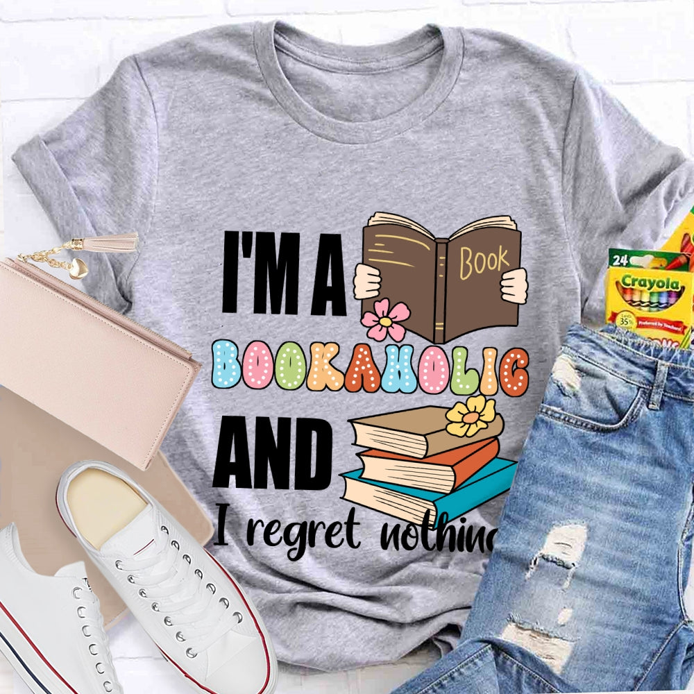I'M A Bookaholic And I Regret Nothing T-shirt