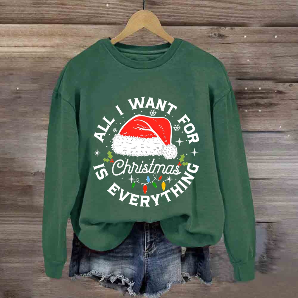 All I Want For Christmas Is Everything Sweatshirt