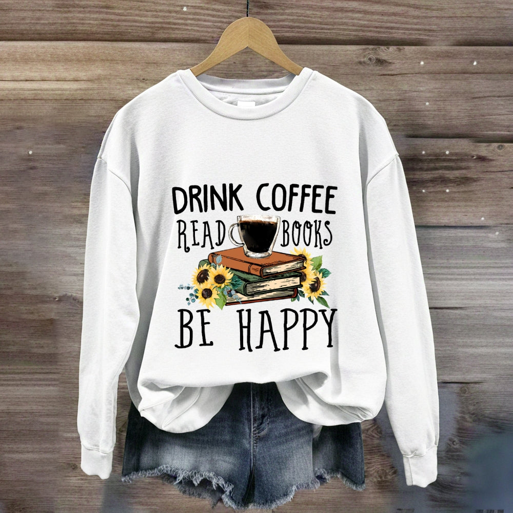 Drink Coffee Read Books Be Happy Sweatshirt