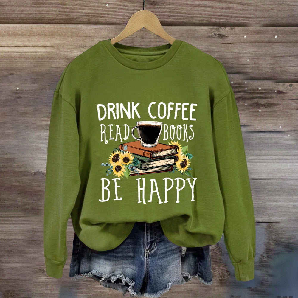 Drink Coffee Read Books Be Happy Sweatshirt
