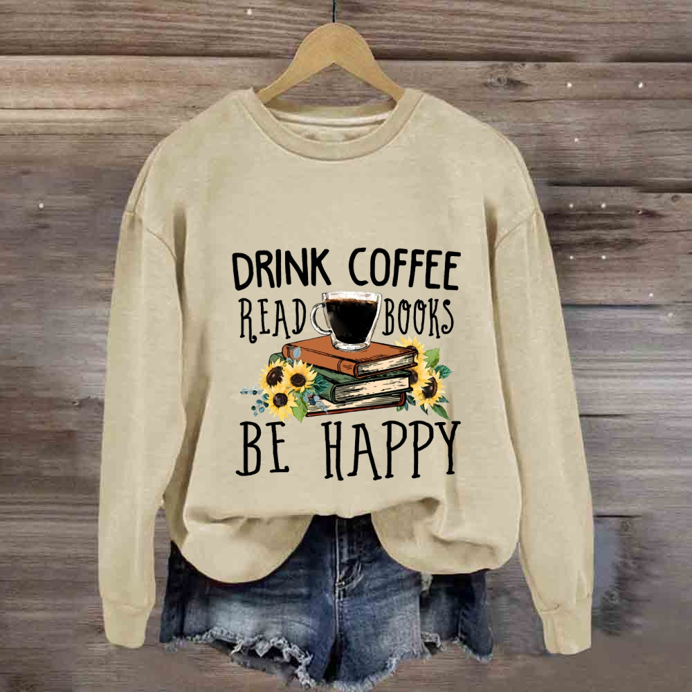 Drink Coffee Read Books Be Happy Sweatshirt