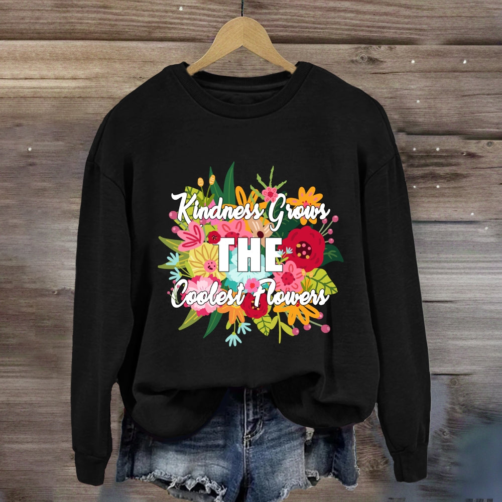 Kindness Grows The Coolest Flowers Sweatshirt